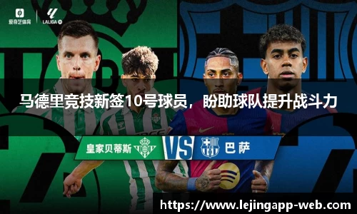 马德里竞技新签10号球员，盼助球队提升战斗力